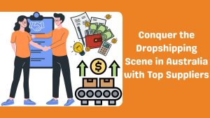 Conquer the Dropshipping Scene in Australia with Top Suppliers-Runtoagent