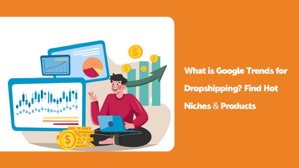 What is Google Trends for Dropshipping? Find Hot Niches & Products
