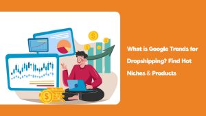 What is Google Trends for Dropshipping? Find Hot Niches & Products