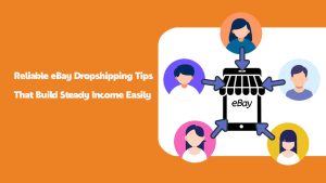 Reliable eBay Dropshipping Tips That Build Steady Income Easily