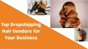Top Dropshipping Hair Vendors for Your Business-Runtoagent